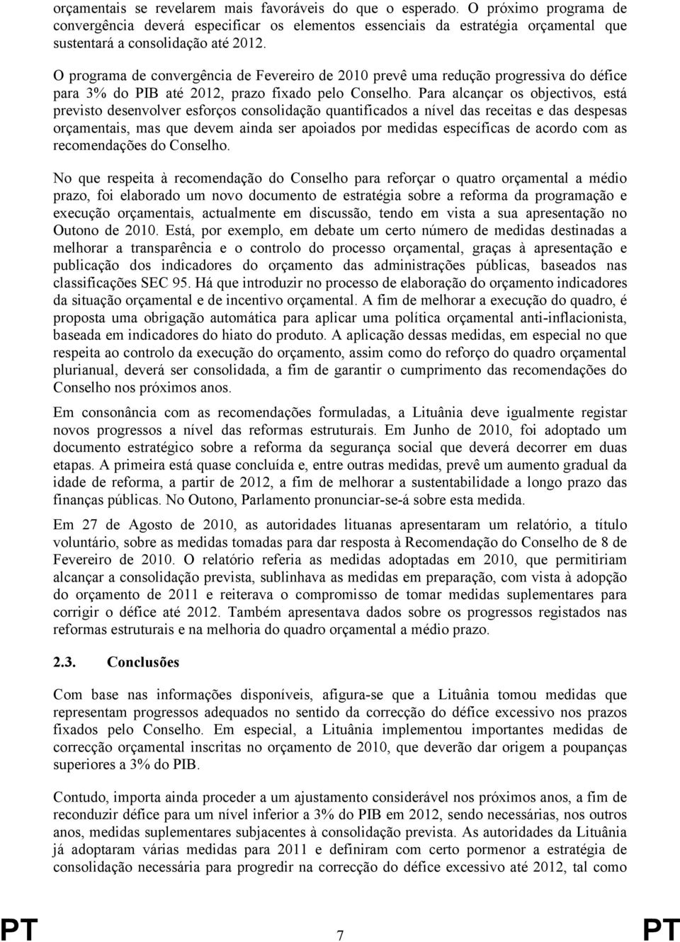 O programa de convergência de Fevereiro de 2010 prevê uma redução progressiva do défice para 3% do PIB até 2012, prazo fixado pelo Conselho.