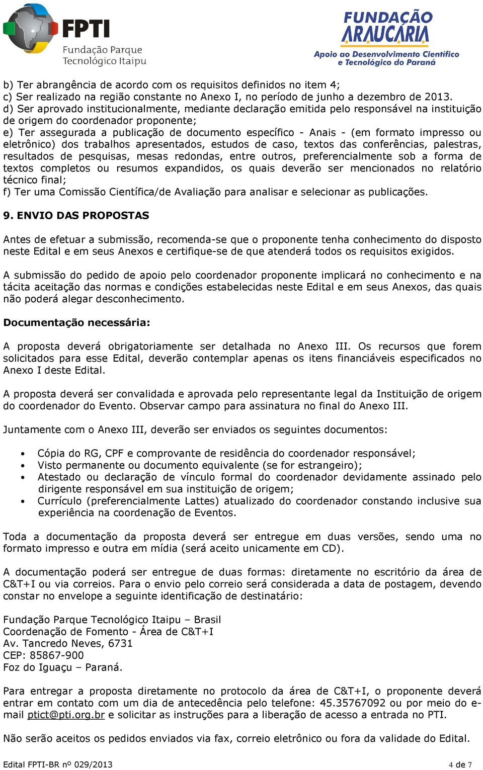 (em formato impresso ou eletrônico) dos trabalhos apresentados, estudos de caso, textos das conferências, palestras, resultados de pesquisas, mesas redondas, entre outros, preferencialmente sob a