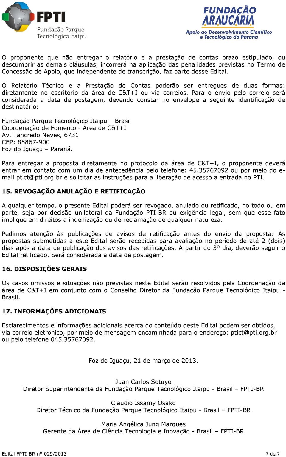 Para o envio pelo correio será considerada a data de postagem, devendo constar no envelope a seguinte identificação de destinatário: Fundação Parque Tecnológico Itaipu Brasil Coordenação de Fomento -