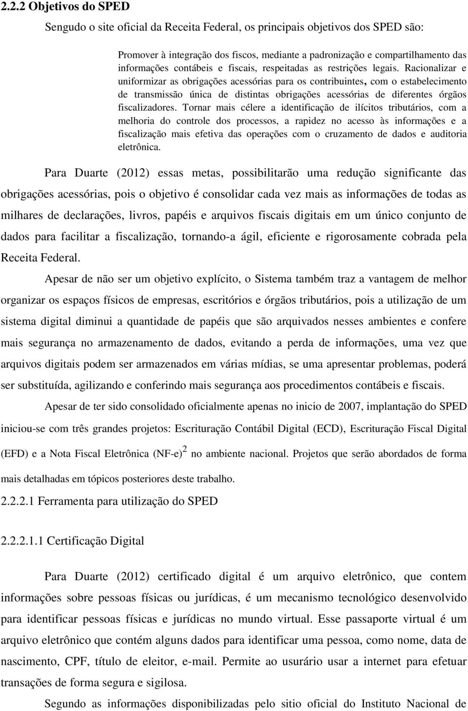 Racionalizar e uniformizar as obrigações acessórias para os contribuintes, com o estabelecimento de transmissão única de distintas obrigações acessórias de diferentes órgãos fiscalizadores.