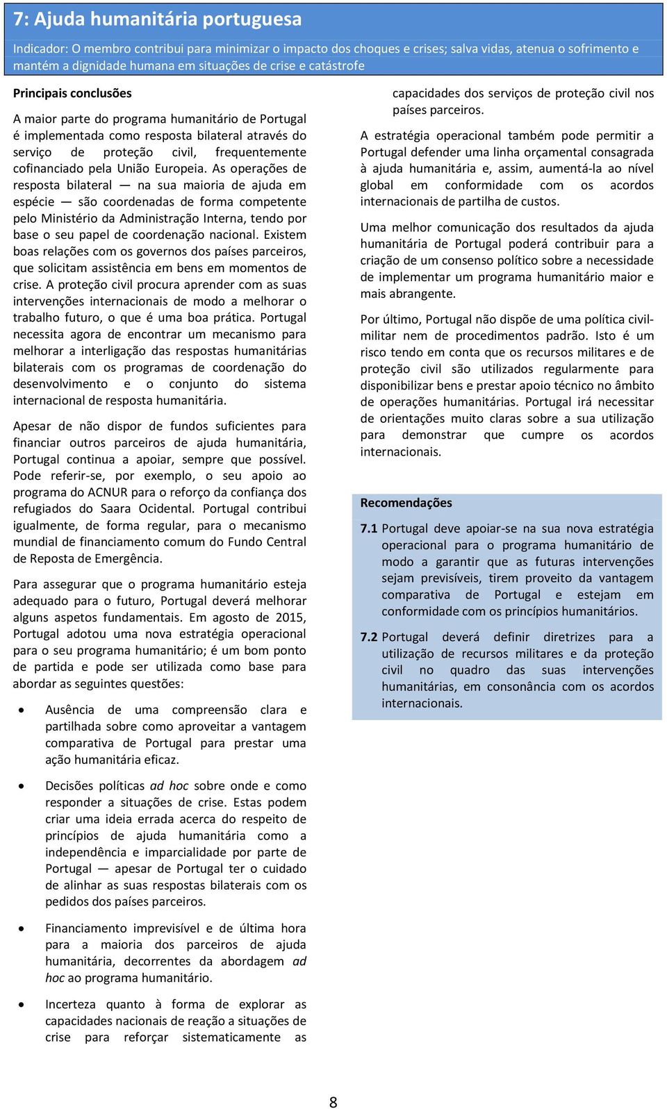 As operações de resposta bilateral na sua maioria de ajuda em espécie são coordenadas de forma competente pelo Ministério da Administração Interna, tendo por base o seu papel de coordenação nacional.