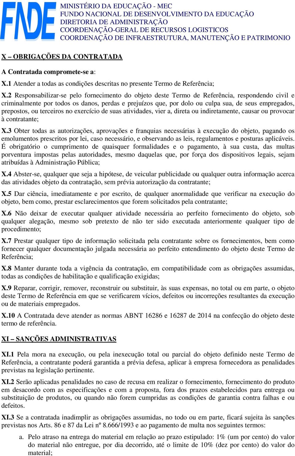 prepostos, ou terceiros no exercício de suas atividades, vier a, direta ou indiretamente, causar ou provocar à contratante; X.