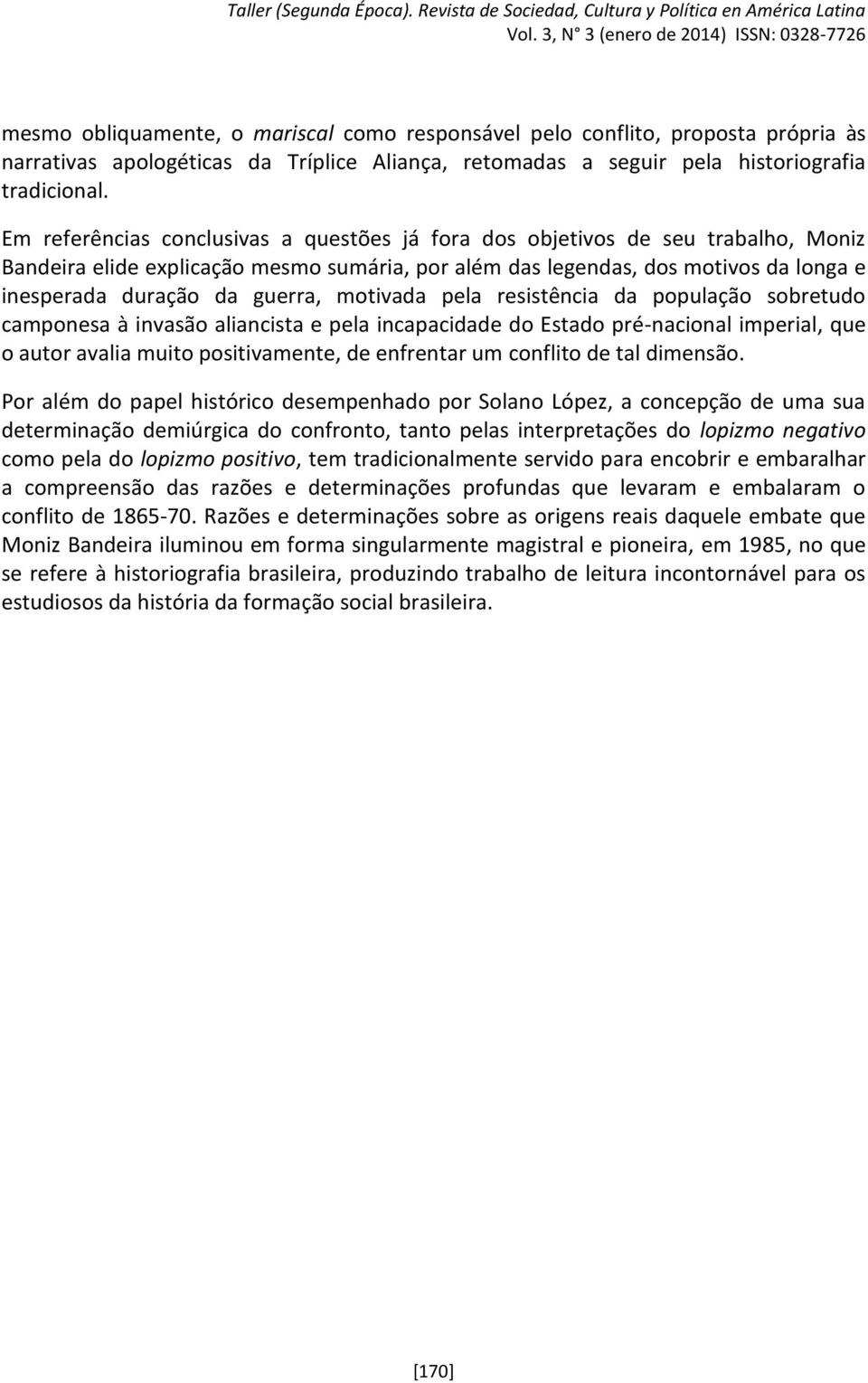 motivada pela resistência da população sobretudo camponesa à invasão aliancista e pela incapacidade do Estado pré-nacional imperial, que o autor avalia muito positivamente, de enfrentar um conflito