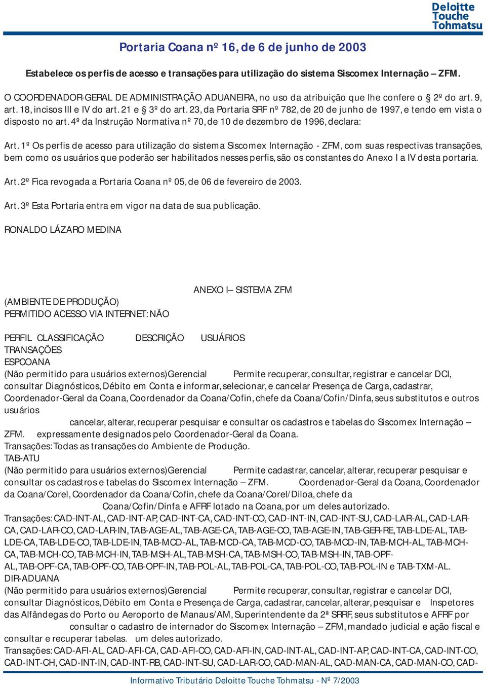 23, da Portaria SRF nº 782, de 20 de junho de 1997, e tendo em vista o disposto no art. 4º da Instrução Normativa nº 70, de 10 de dezembro de 1996, declara: Art.