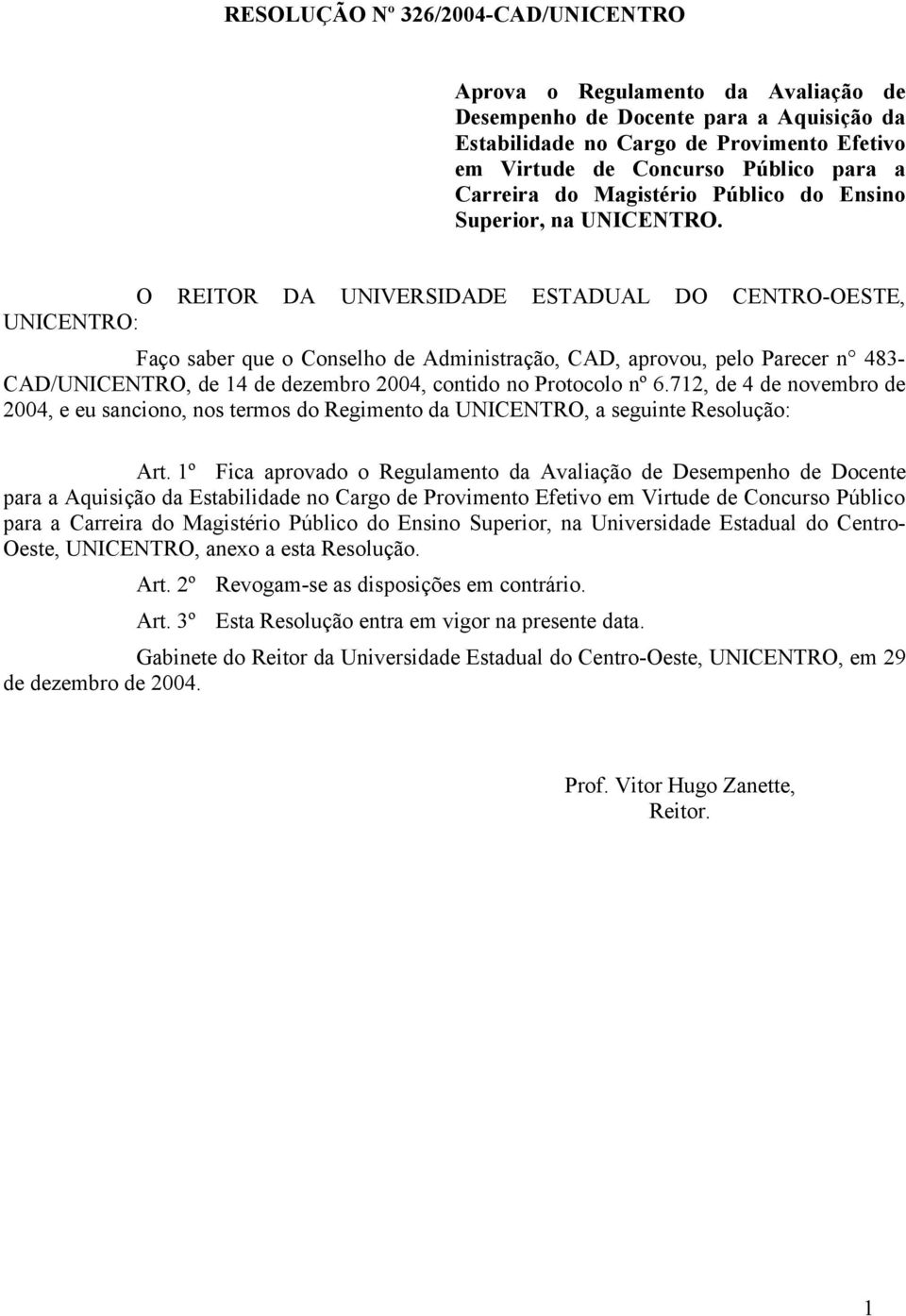 O REITOR DA UNIVERSIDADE ESTADUAL DO CENTRO-OESTE, UNICENTRO: Faço saber que o Conselho de Administração, CAD, aprovou, pelo Parecer n 483- CAD/UNICENTRO, de 14 de dezembro 2004, contido no Protocolo