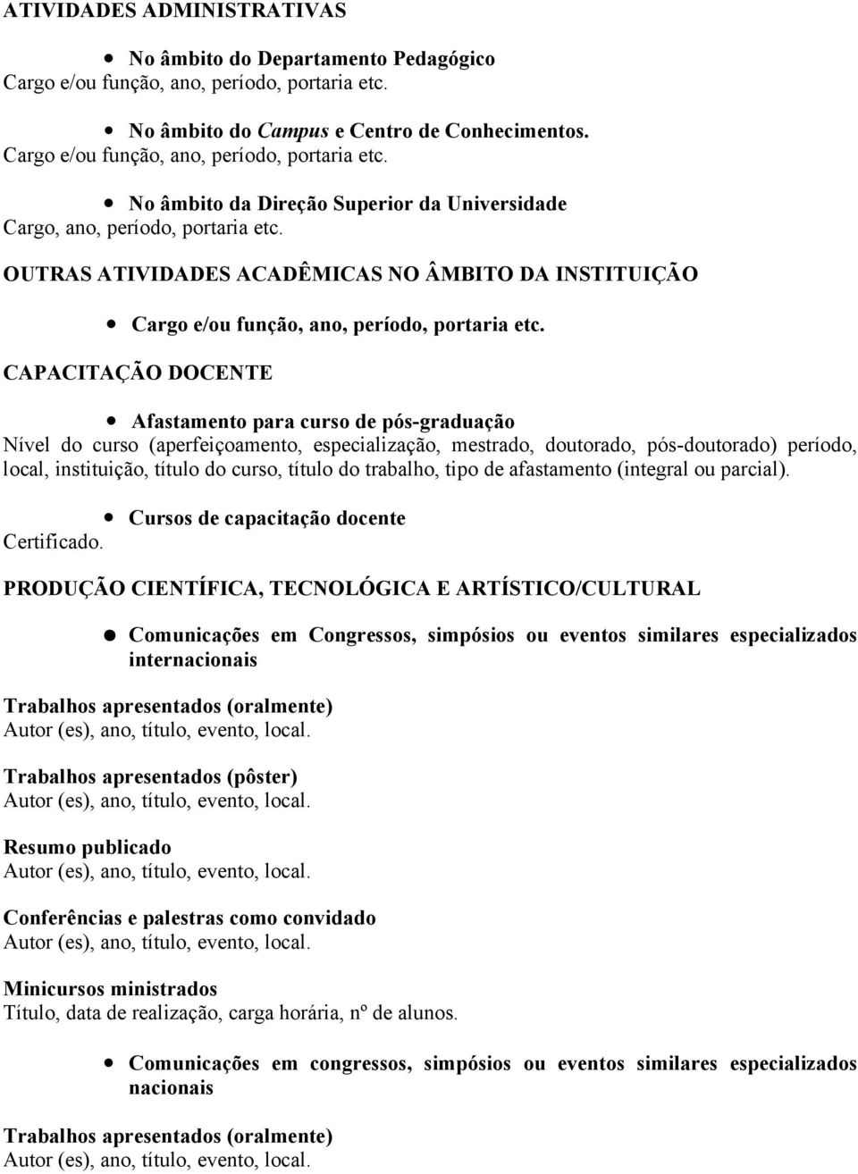 OUTRAS ATIVIDADES ACADÊMICAS NO ÂMBITO DA INSTITUIÇÃO Cargo e/ou função, ano, período, portaria etc.