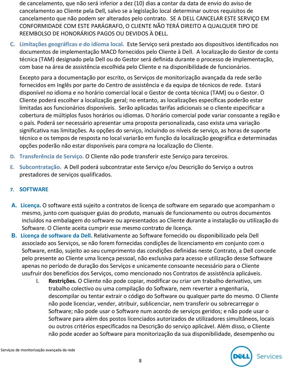 SE A DELL CANCELAR ESTE SERVIÇO EM CONFORMIDADE COM ESTE PARÁGRAFO, O CLIENTE NÃO TERÁ DIREITO A QUALQUER TIPO DE REEMBOLSO DE HONORÁRIOS PAGOS OU DEVIDOS À DELL. C. Limitações geográficas e do idioma local.