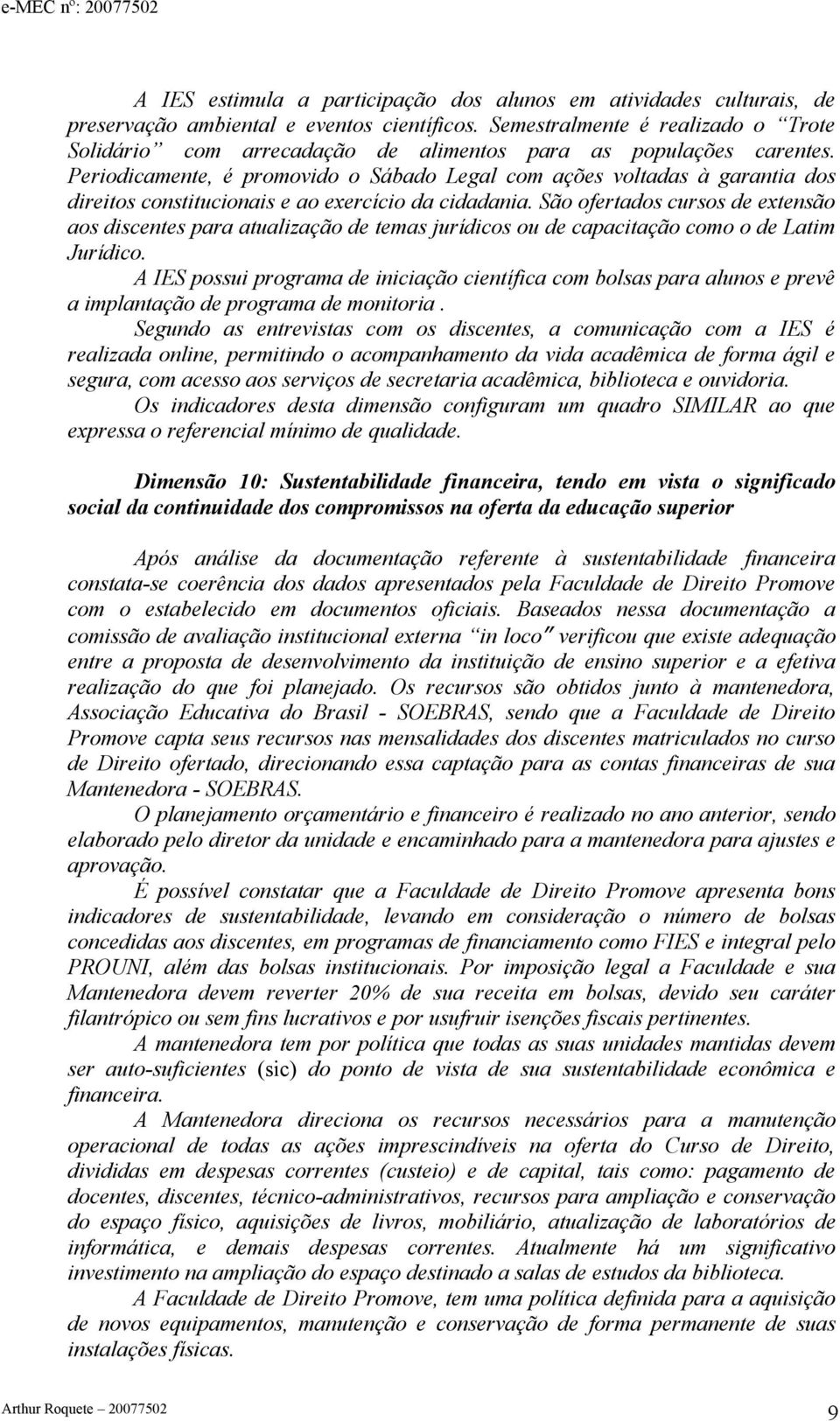 Periodicamente, é promovido o Sábado Legal com ações voltadas à garantia dos direitos constitucionais e ao exercício da cidadania.