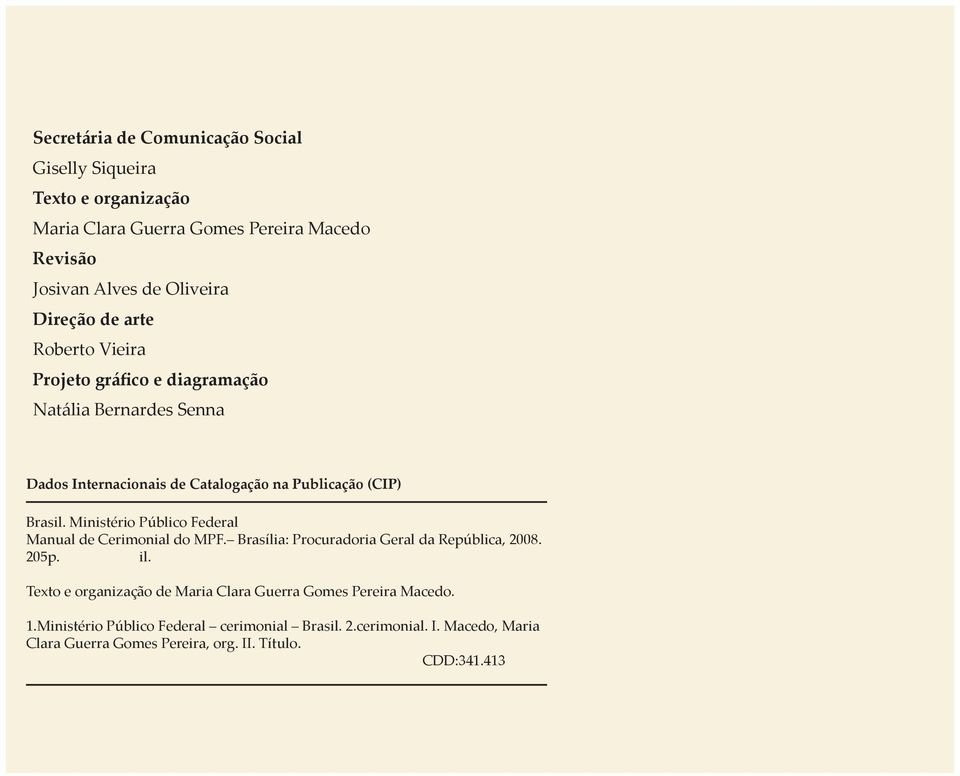 Ministério Público Federal Manual de. Brasília: Procuradoria Geral da República, 2008. 205p. il.