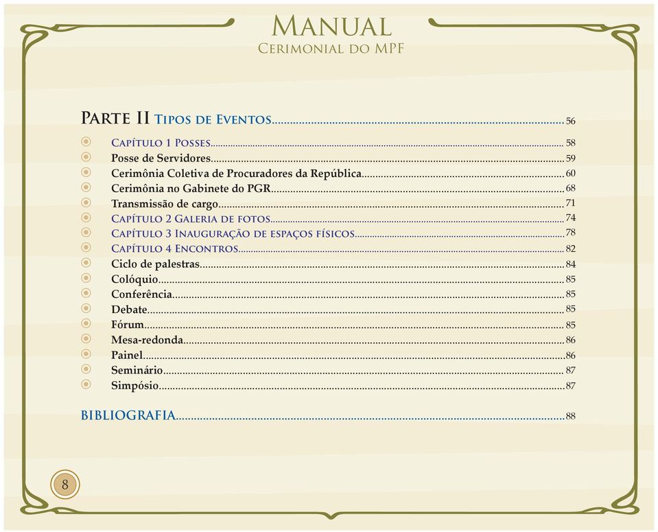.. 71 Capítulo 2 Galeria de fotos... 74 Capítulo 3 Inauguração de espaços físicos... 78 Capítulo 4 Encontros.