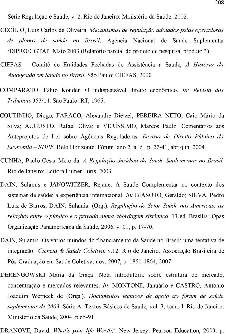 CIEFAS Comitê de Entidades Fechadas de Assistência à Saúde, A História da Autogestão em Saúde no Brasil. São Paulo: CIEFAS, 2000. COMPARATO, Fábio Konder. O indispensável direito econômico.