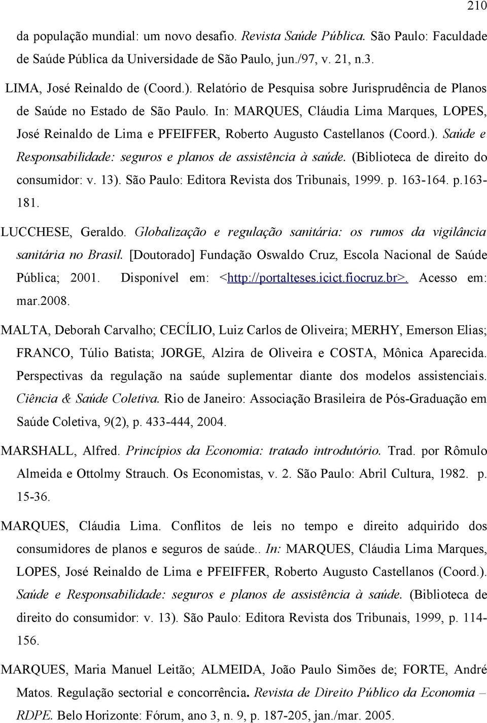 Saúde e Responsabilidade: seguros e planos de assistência à saúde. (Biblioteca de direito do consumidor: v. 13). São Paulo: Editora Revista dos Tribunais, 1999. p. 163-164. p.163-181.