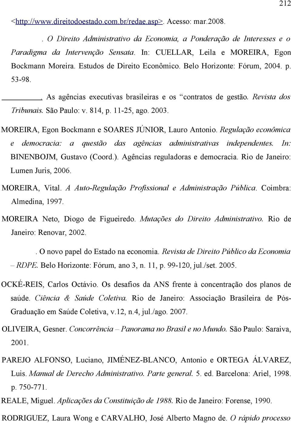 Revista dos Tribunais. São Paulo: v. 814, p. 11-25, ago. 2003. MOREIRA, Egon Bockmann e SOARES JÚNIOR, Lauro Antonio.