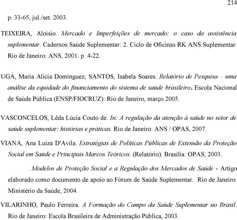 Escola Nacional de Saúde Pública (ENSP/FIOCRUZ): Rio de Janeiro, março 2005. VASCONCELOS, Lêda Lúcia Couto de. In: A regulação da atenção à saúde no setor de saúde suplementar: histórias e práticas.