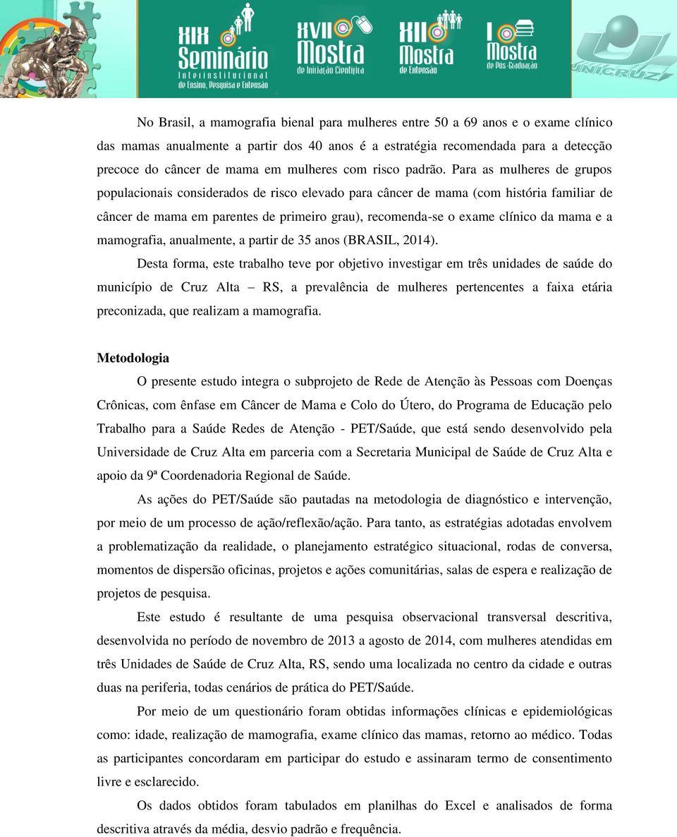 Para as mulheres de grupos populacionais considerados de risco elevado para câncer de mama (com história familiar de câncer de mama em parentes de primeiro grau), recomenda-se o exame clínico da mama