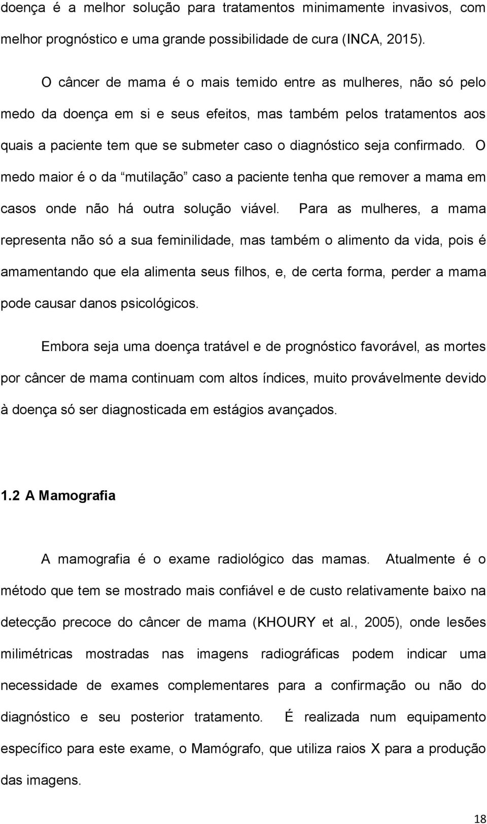 confirmado. O medo maior é o da mutilação caso a paciente tenha que remover a mama em casos onde não há outra solução viável.