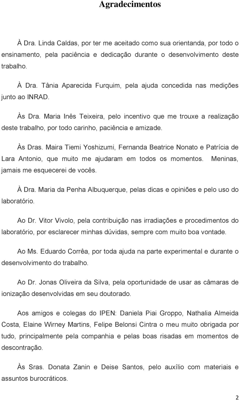 Maira Tiemi Yoshizumi, Fernanda Beatrice Nonato e Patrícia de Lara Antonio, que muito me ajudaram em todos os momentos. Meninas, jamais me esquecerei de vocês. À Dra.