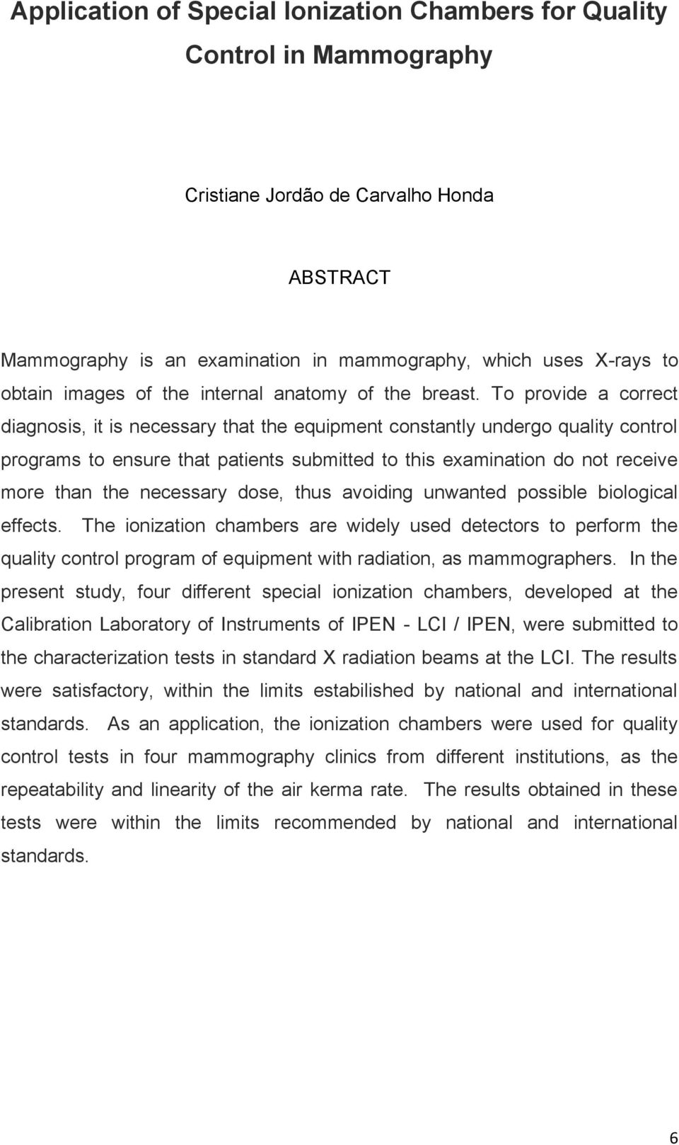 To provide a correct diagnosis, it is necessary that the equipment constantly undergo quality control programs to ensure that patients submitted to this examination do not receive more than the