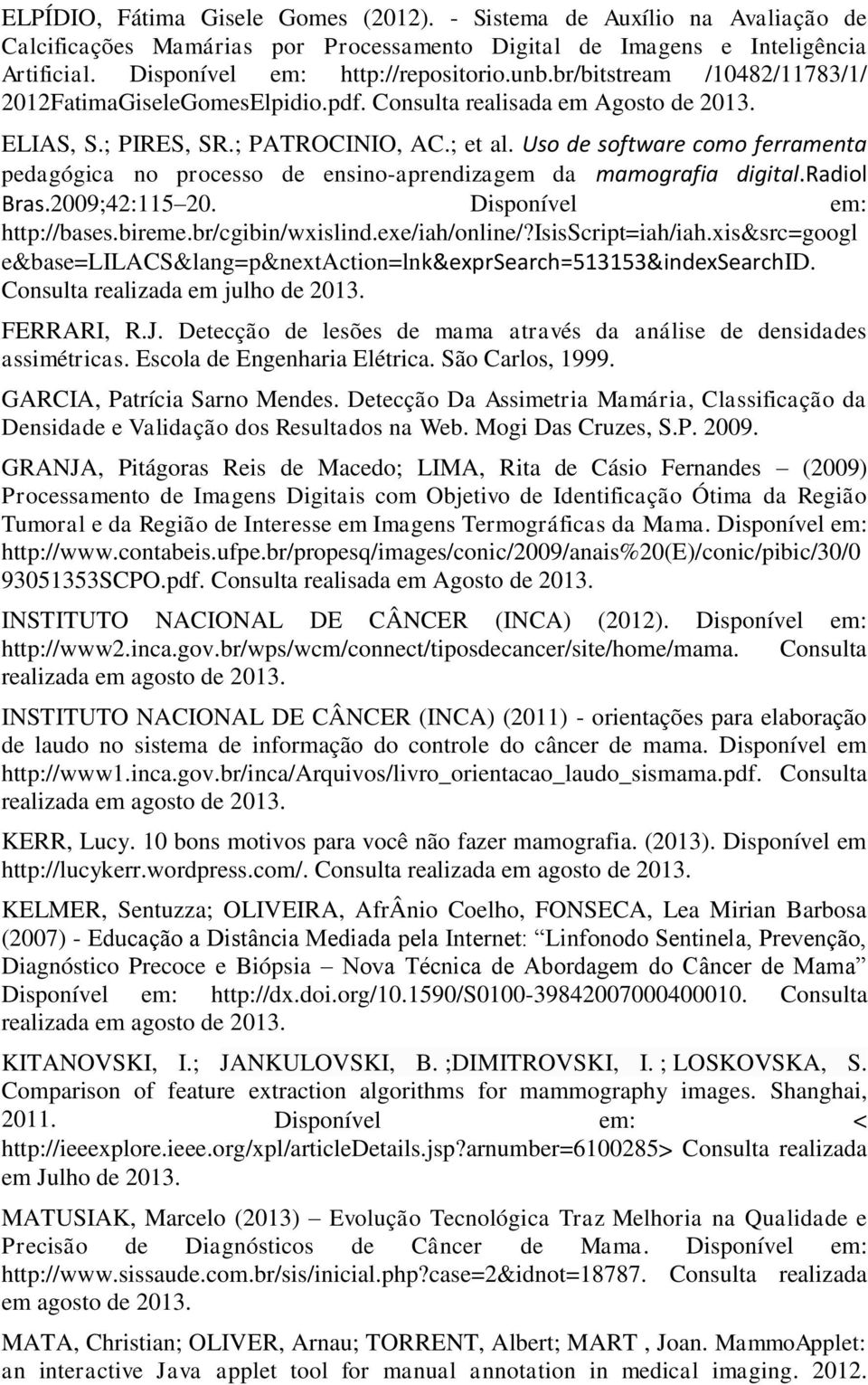 Uso de software como ferramenta pedagógica no processo de ensino-aprendizagem da mamografia digital.radiol Bras.2009;42:115 20. Disponível em: http://bases.bireme.br/cgibin/wxislind.exe/iah/online/?