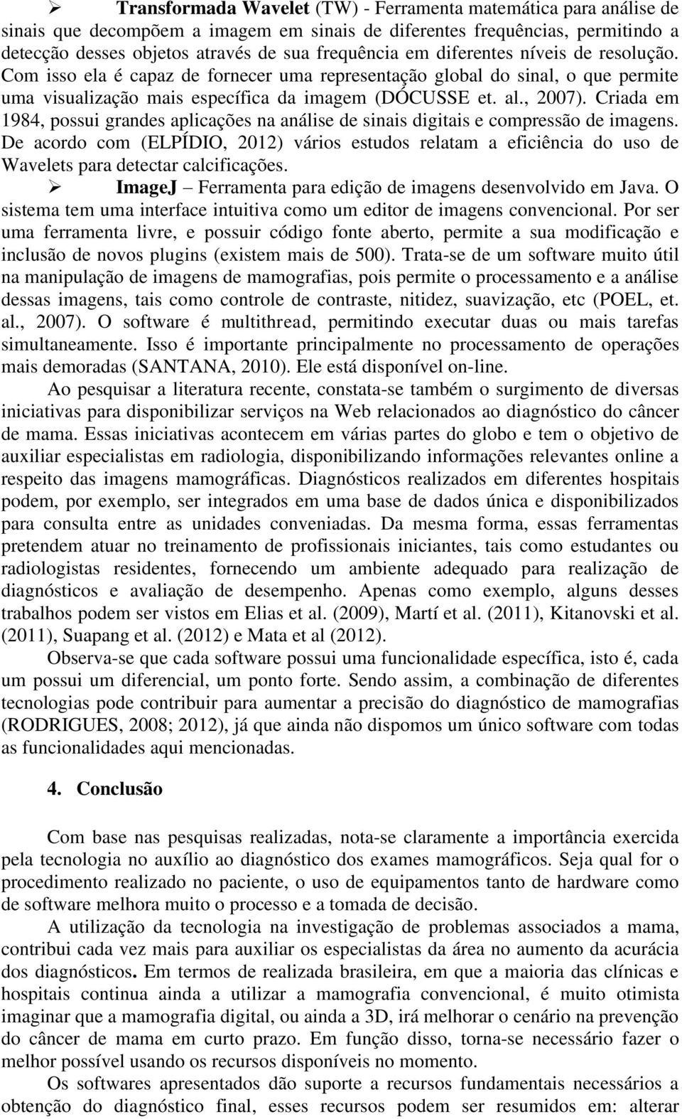 Criada em 1984, possui grandes aplicações na análise de sinais digitais e compressão de imagens.