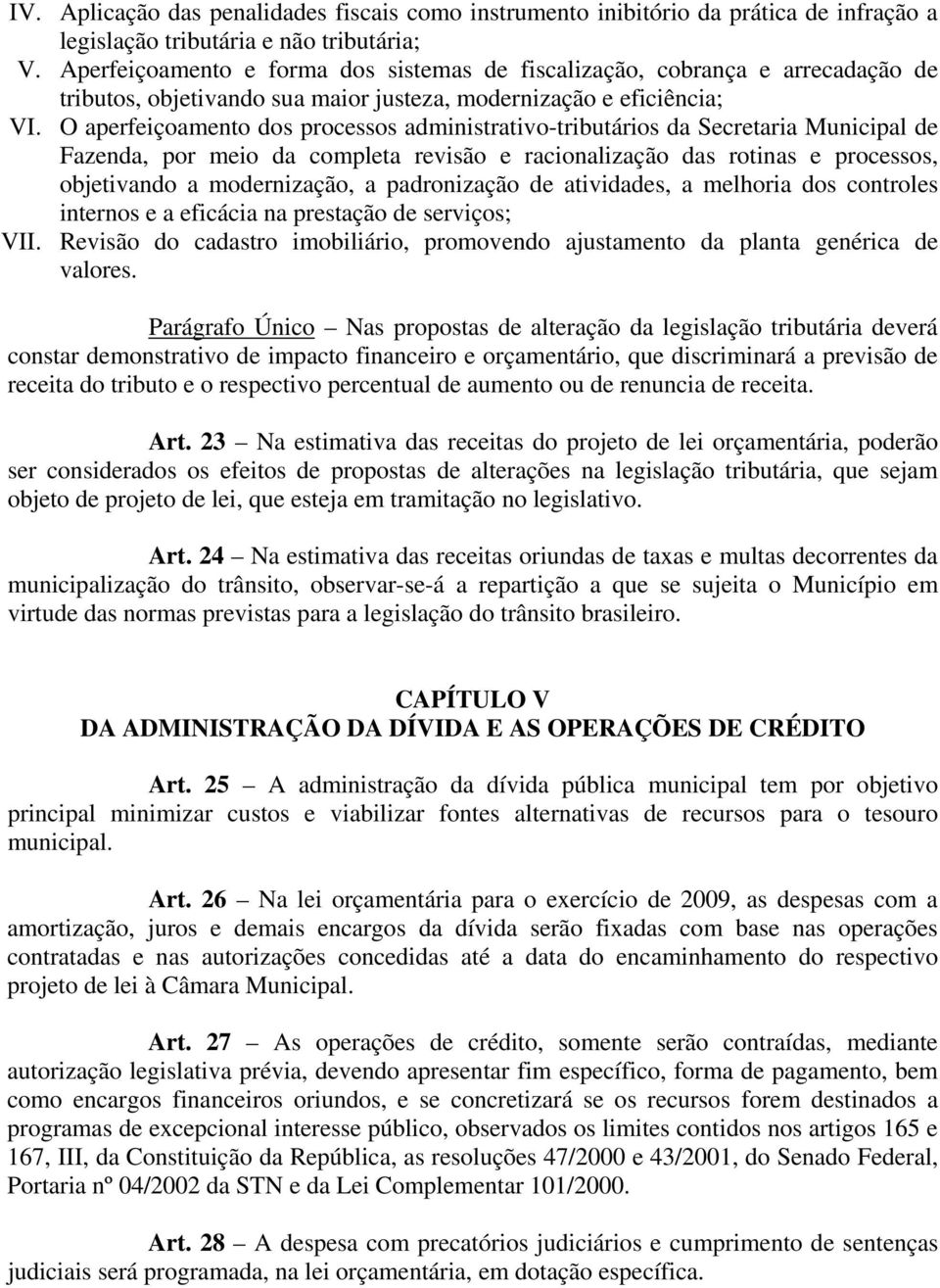 O aperfeiçoamento dos processos administrativo-tributários da Secretaria Municipal de Fazenda, por meio da completa revisão e racionalização das rotinas e processos, objetivando a modernização, a