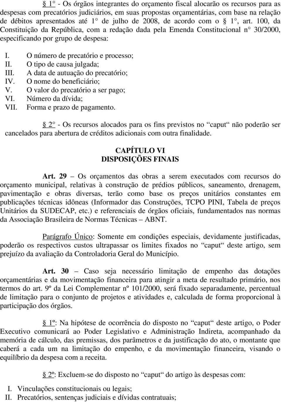 O número de precatório e processo; II. O tipo de causa julgada; III. A data de autuação do precatório; IV. O nome do beneficiário; V. O valor do precatório a ser pago; VI. Número da dívida; VII.