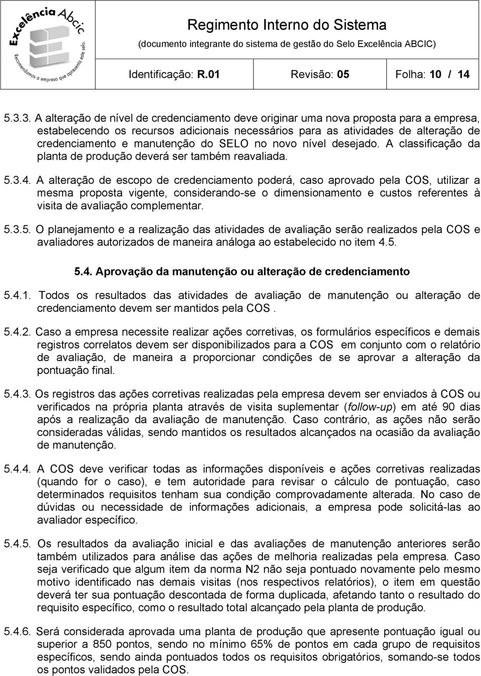 manutenção do SELO no novo nível desejado. A classificação da planta de produção deverá ser também reavaliada. 5.3.4.