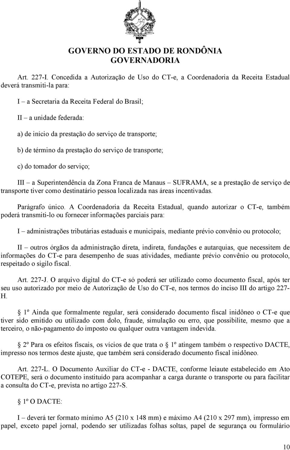 serviço de transporte; b) de término da prestação do serviço de transporte; c) do tomador do serviço; III a Superintendência da Zona Franca de Manaus SUFRAMA, se a prestação de serviço de transporte