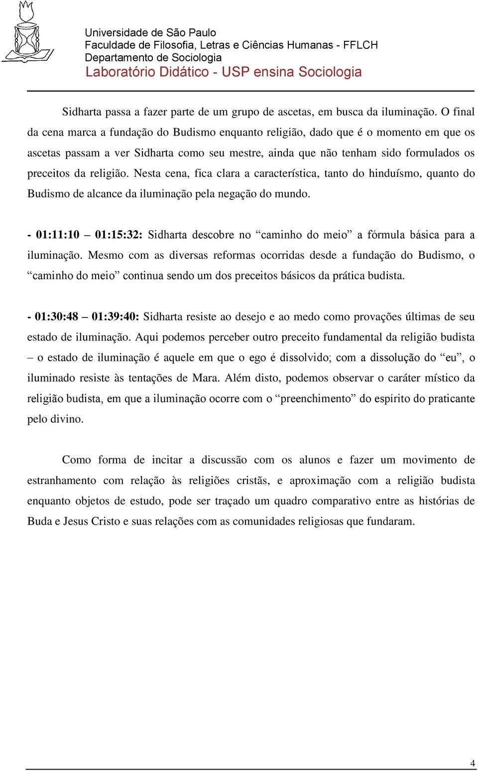 religião. Nesta cena, fica clara a característica, tanto do hinduísmo, quanto do Budismo de alcance da iluminação pela negação do mundo.