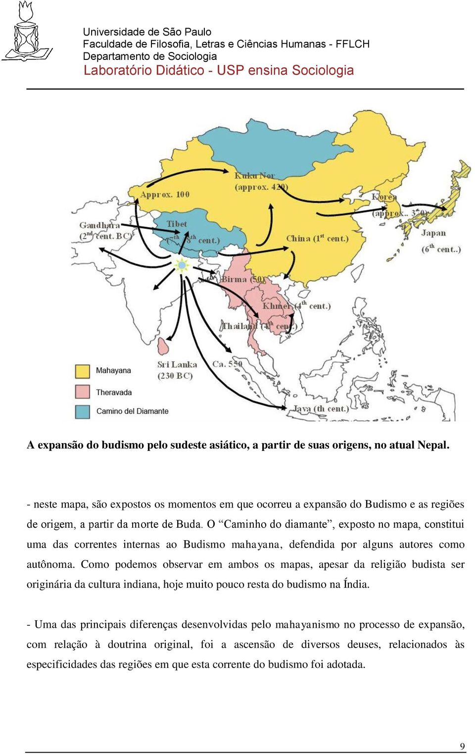 O Caminho do diamante, exposto no mapa, constitui uma das correntes internas ao Budismo mahayana, defendida por alguns autores como autônoma.