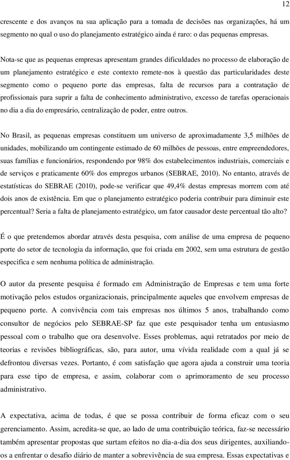 como o pequeno porte das empresas, falta de recursos para a contratação de profissionais para suprir a falta de conhecimento administrativo, excesso de tarefas operacionais no dia a dia do