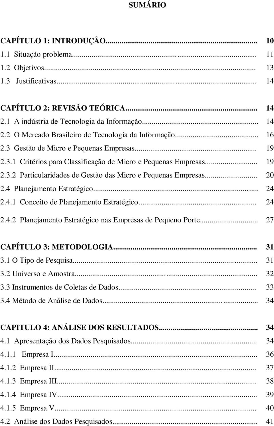 4 Planejamento Estratégico... 24 2.4.1 Conceito de Planejamento Estratégico... 24 2.4.2 Planejamento Estratégico nas Empresas de Pequeno Porte... 27 CAPÍTULO 3: METODOLOGIA... 31 3.