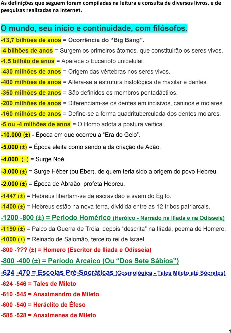 -430 milhões de anos = Origem das vértebras nos seres vivos. -400 milhões de anos = Altera-se a estrutura histológica de maxilar e dentes.