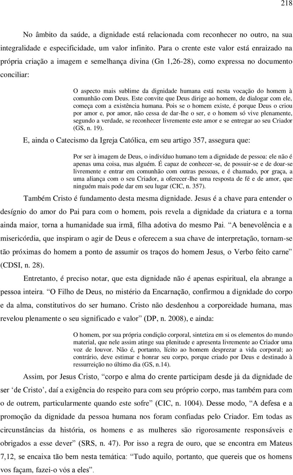 vocação do homem à comunhão com Deus. Este convite que Deus dirige ao homem, de dialogar com ele, começa com a existência humana.