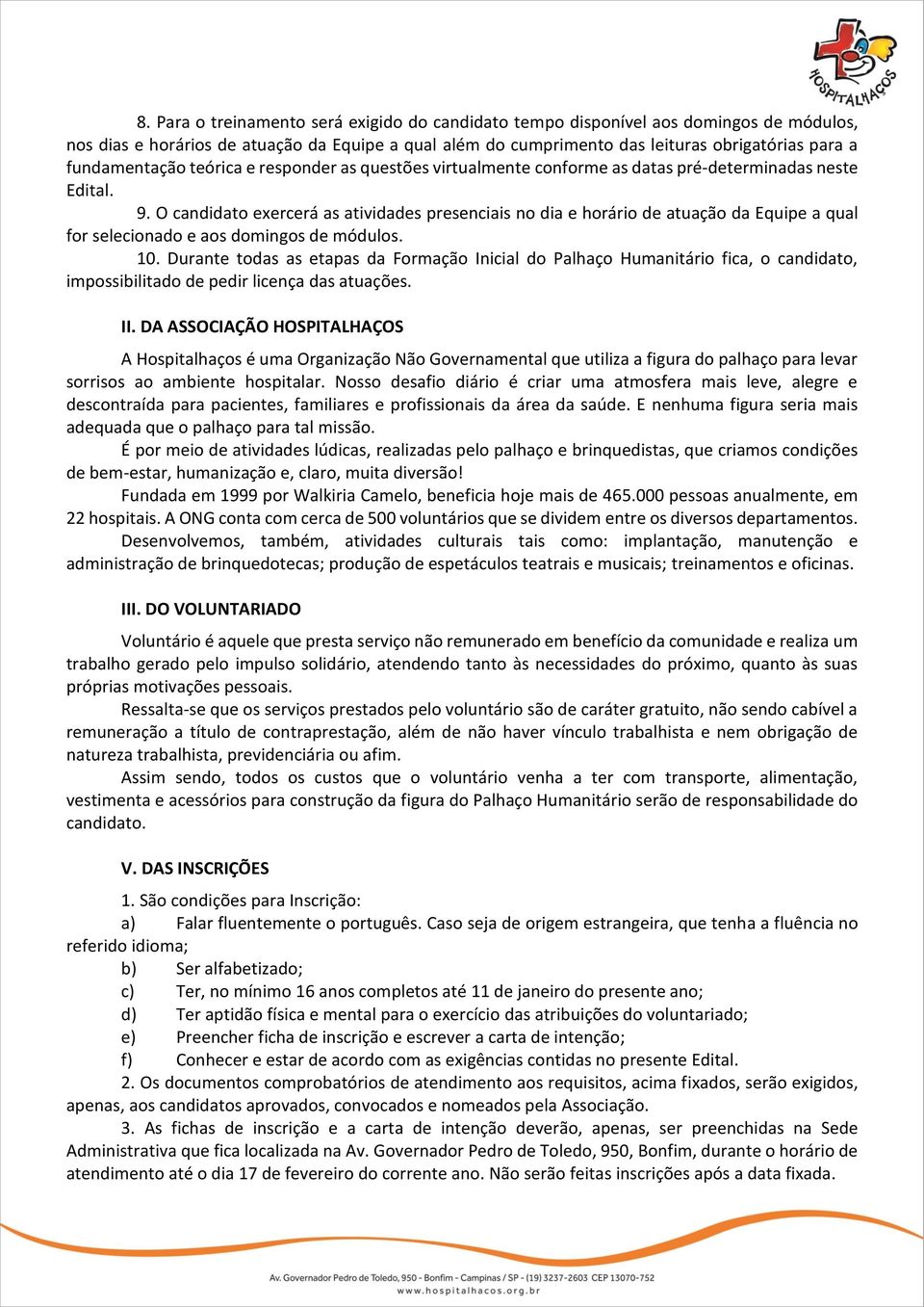 O candidato exercerá as atividades presenciais no dia e horário de atuação da Equipe a qual for selecionado e aos domingos de módulos. 10.