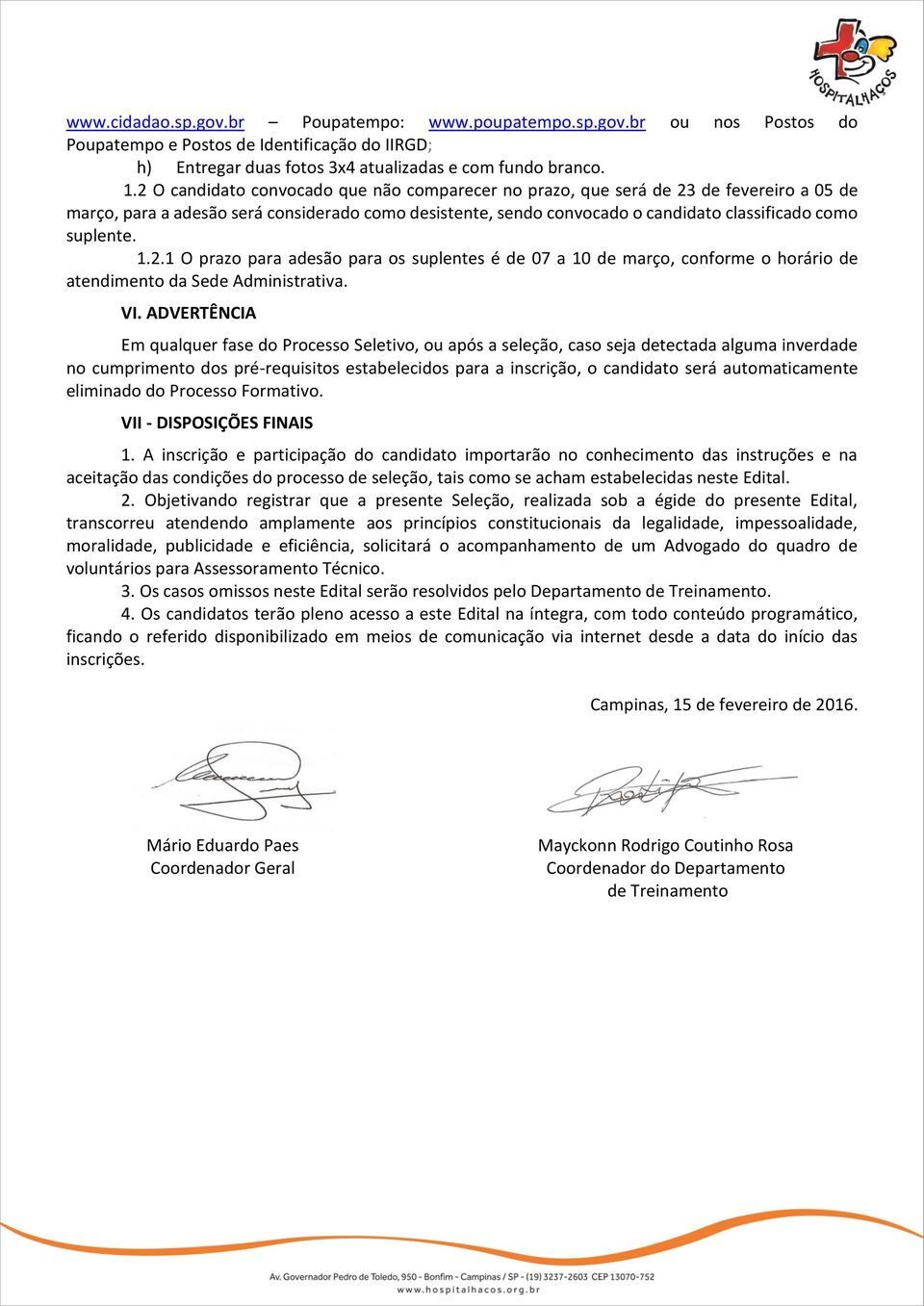 1.2.1 O prazo para adesão para os suplentes é de 07 a 10 de março, conforme o horário de atendimento da Sede Administrativa. VI.