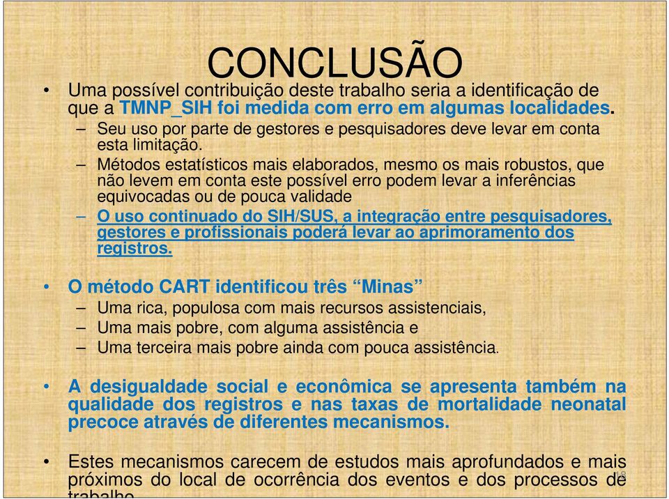 Métodos estatísticos mais elaborados, mesmo os mais robustos, que não levem em conta este possível erro podem levar a inferências equivocadas ou de pouca validade O uso continuado do SIH/SUS, a