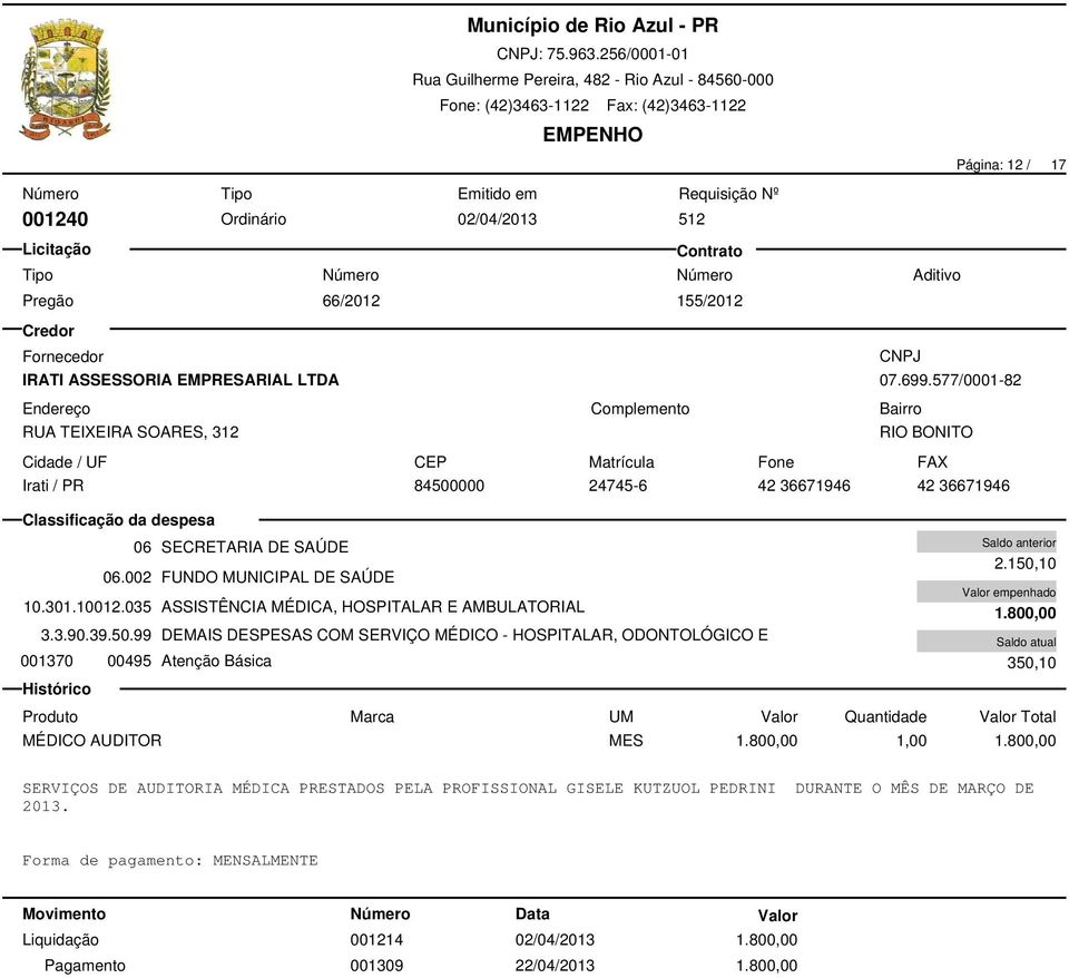 035 ASSISTÊNCIA MÉDICA, HOSPITALAR E AMBULATORIAL 3.3.90.39.50.99 DEMAIS DESPESAS COM SERVIÇO MÉDICO - HOSPITALAR, ODONTOLÓGICO E 001370 00495 Atenção Básica 2.150,10 1.