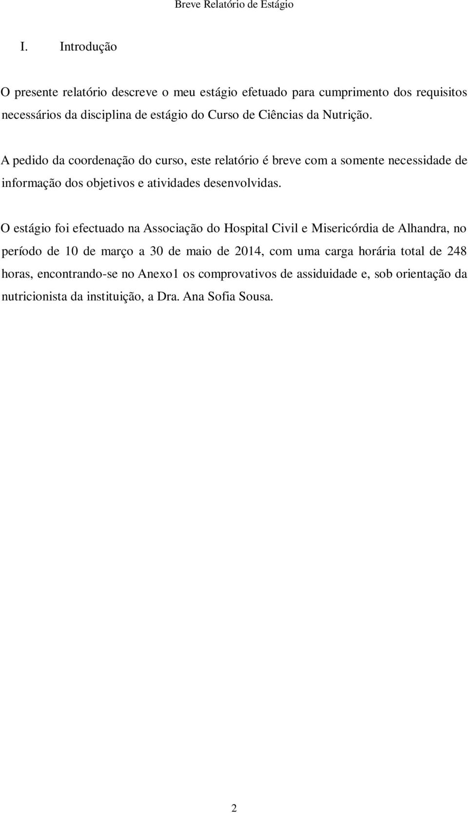 Nutrição. A pedido da coordenação do curso, este relatório é breve com a somente necessidade de informação dos objetivos e atividades desenvolvidas.