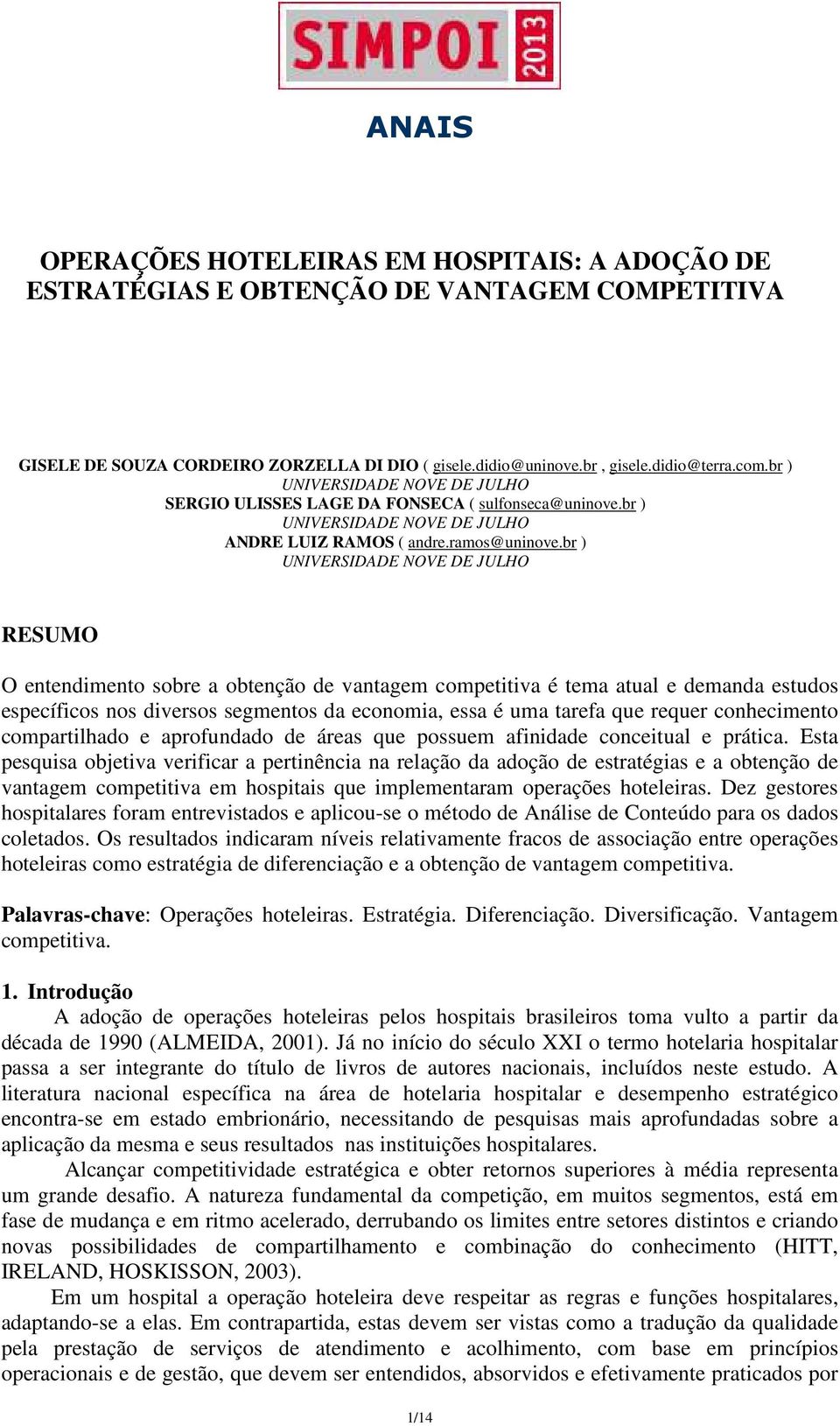 br ) UNIVERSIDADE NOVE DE JULHO RESUMO O entendimento sobre a obtenção de vantagem competitiva é tema atual e demanda estudos específicos nos diversos segmentos da economia, essa é uma tarefa que