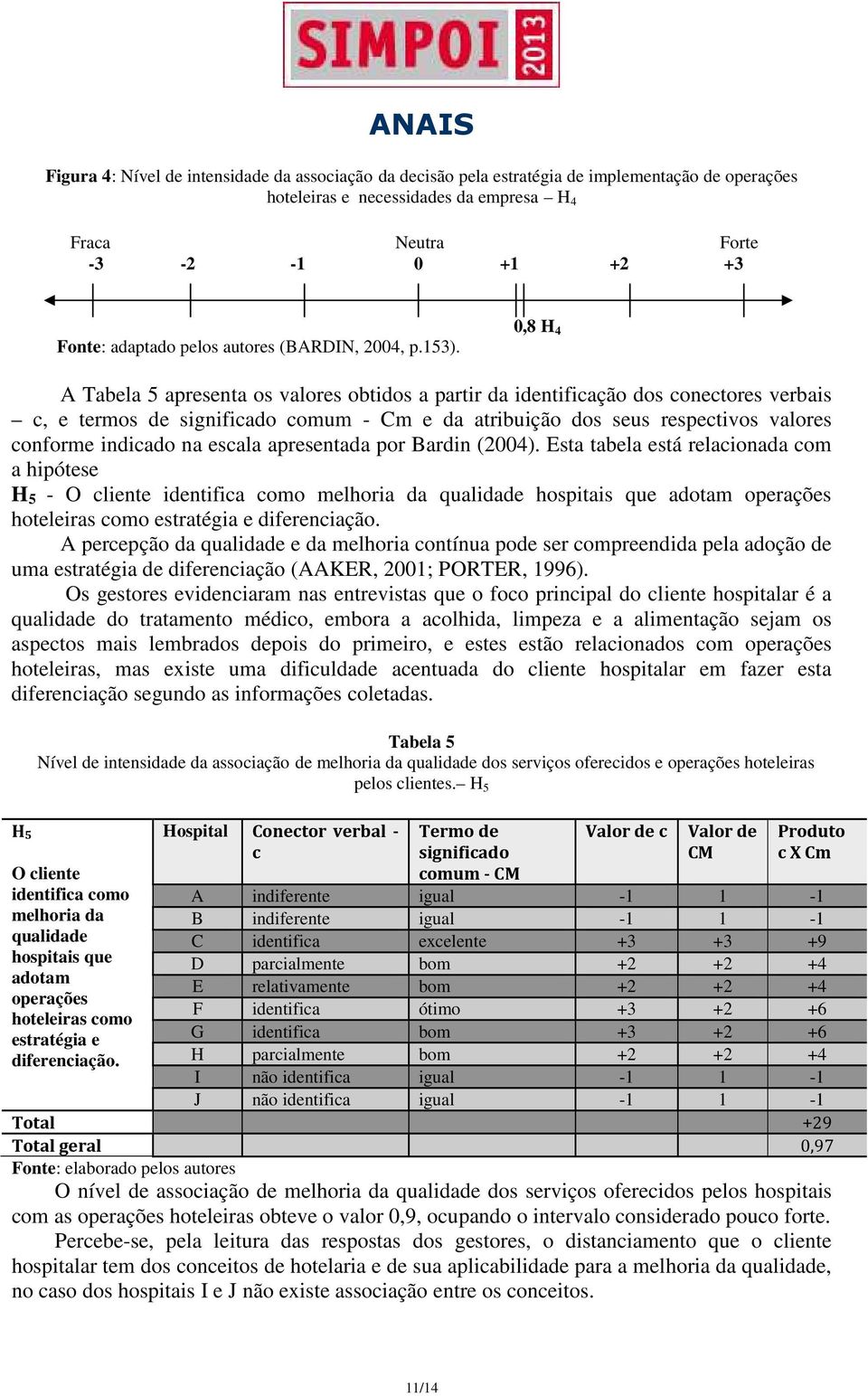 0,8 H 4 A Tabela 5 apresenta os valores obtidos a partir da identificação dos conectores verbais c, e termos de significado comum - Cm e da atribuição dos seus respectivos valores conforme indicado