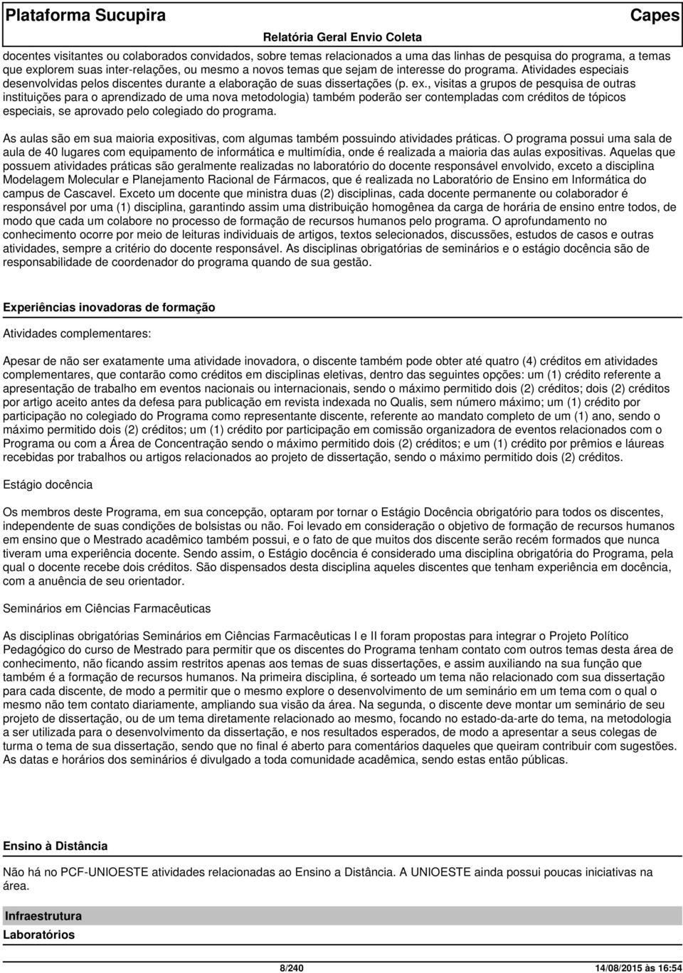 , visitas a grupos de pesquisa de outras instituições para o aprendizado de uma nova metodologia) também poderão ser contempladas com créditos de tópicos especiais, se aprovado pelo colegiado do