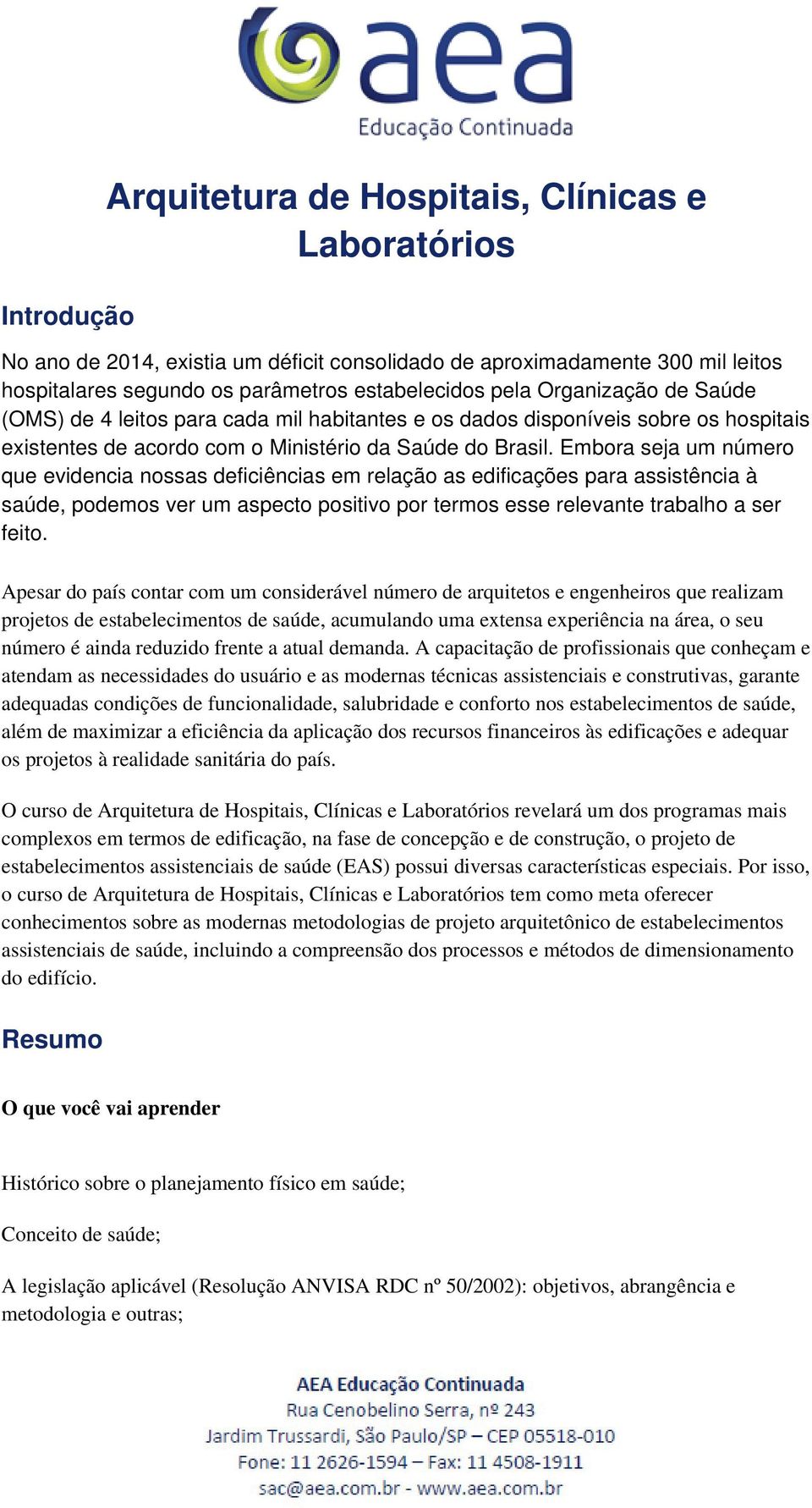 Embora seja um número que evidencia nossas deficiências em relação as edificações para assistência à saúde, podemos ver um aspecto positivo por termos esse relevante trabalho a ser feito.