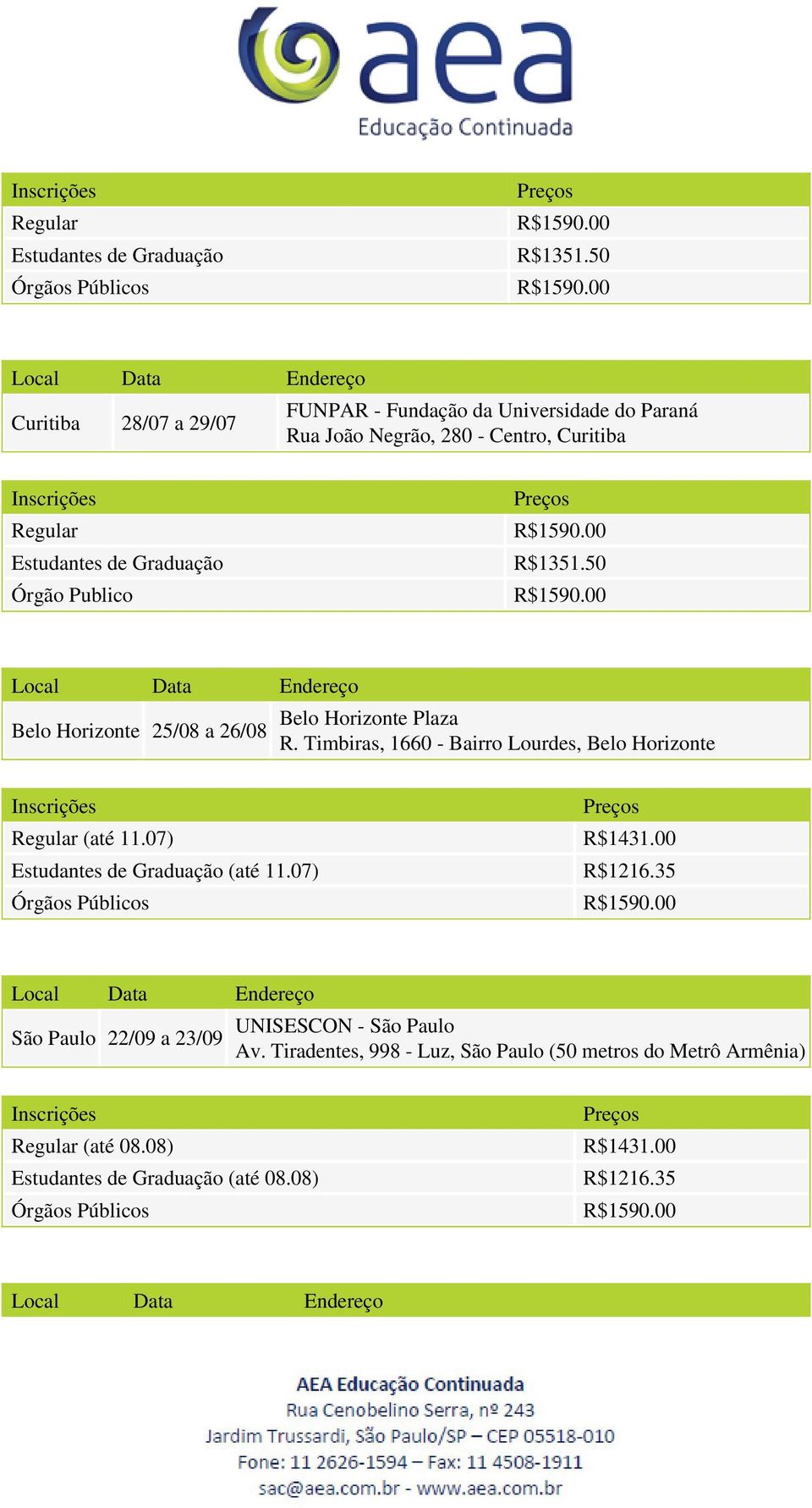 Graduação Órgão Publico R$1351.50 Belo Horizonte 25/08 a 26/08 Belo Horizonte Plaza R.