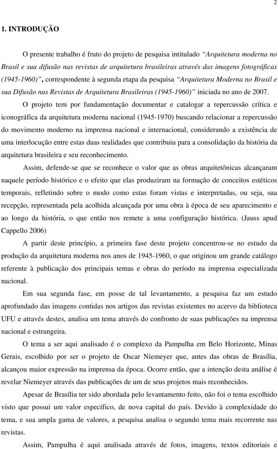 O projeto tem por fundamentação documentar e catalogar a repercussão crítica e iconográfica da arquitetura moderna nacional (1945-1970) buscando relacionar a repercussão do movimento moderno na