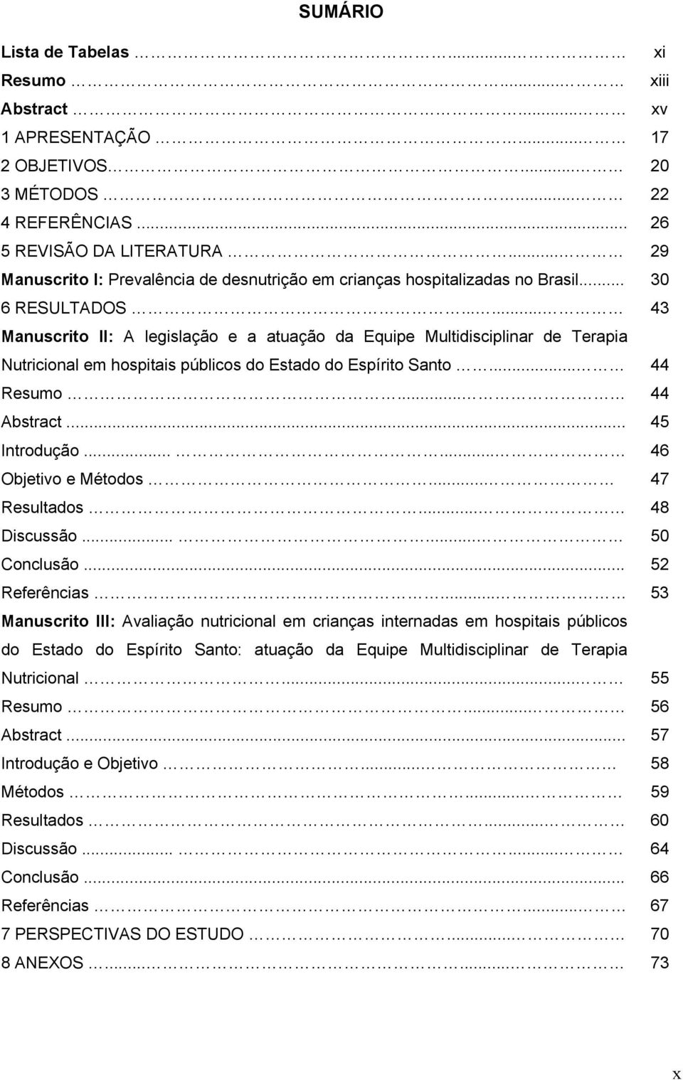 ..... 43 Manuscrito II: A legislação e a atuação da Equipe Multidisciplinar de Terapia Nutricional em hospitais públicos do Estado do Espírito Santo... 44 Resumo... 44 Abstract... Introdução.