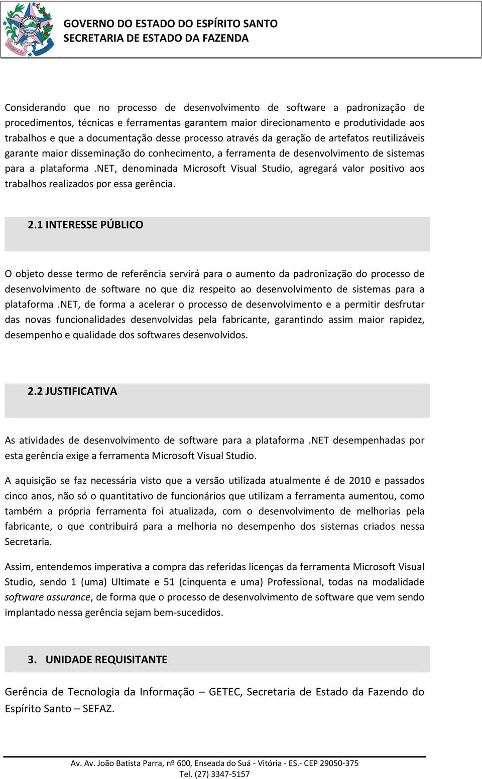 net, denominada Microsoft Visual Studio, agregará valor positivo aos trabalhos realizados por essa gerência. 2.