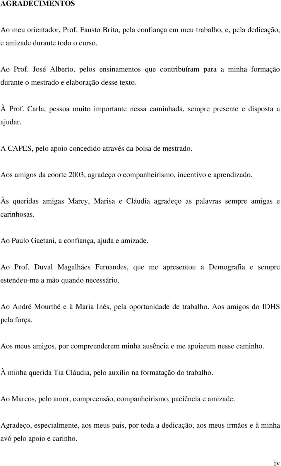 Carla, pessoa muito importante nessa caminhada, sempre presente e disposta a ajudar. A CAPES, pelo apoio concedido através da bolsa de mestrado.