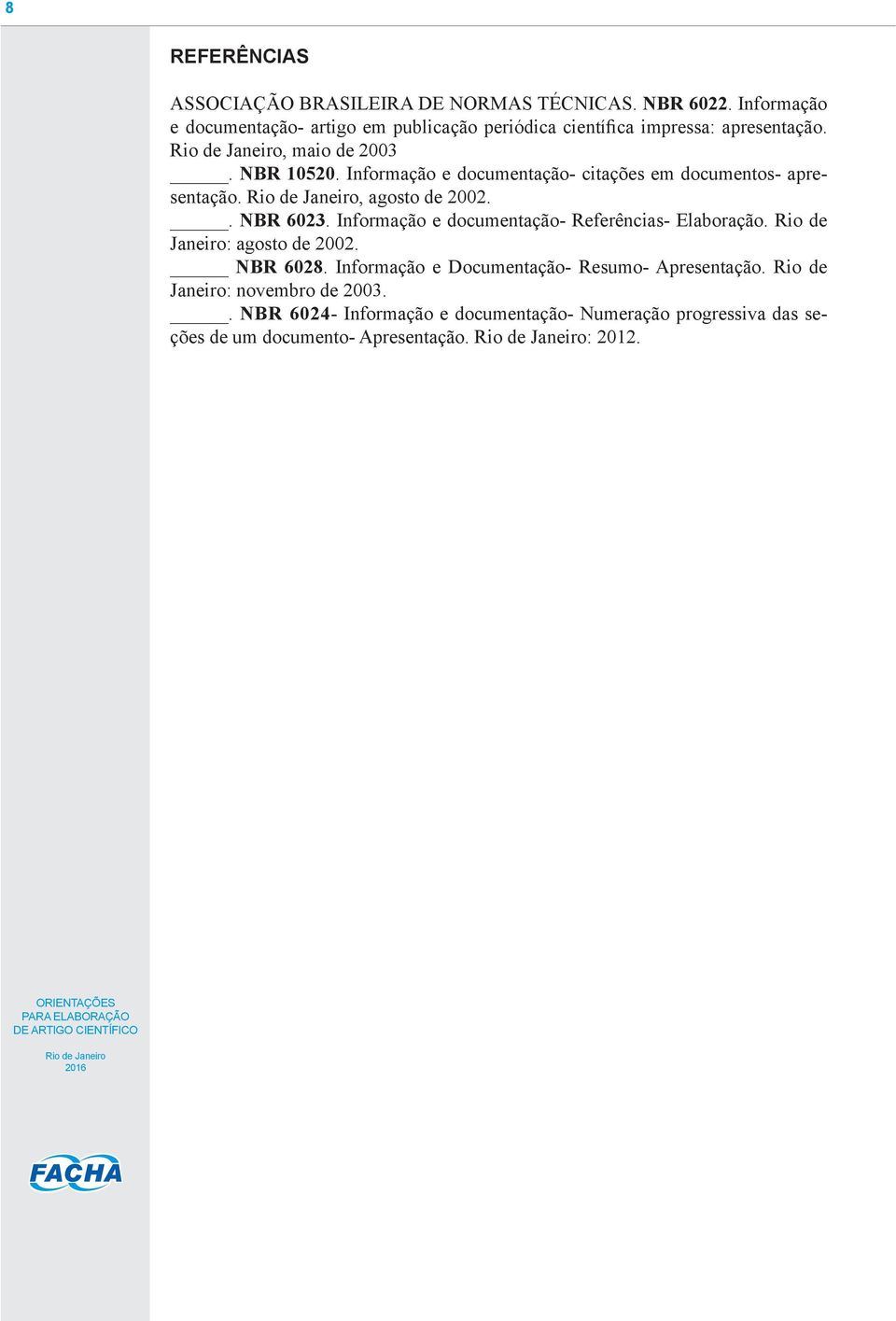 Informação e documentação- citações em documentos- apresentação., agosto de 2002.. NBR 6023.