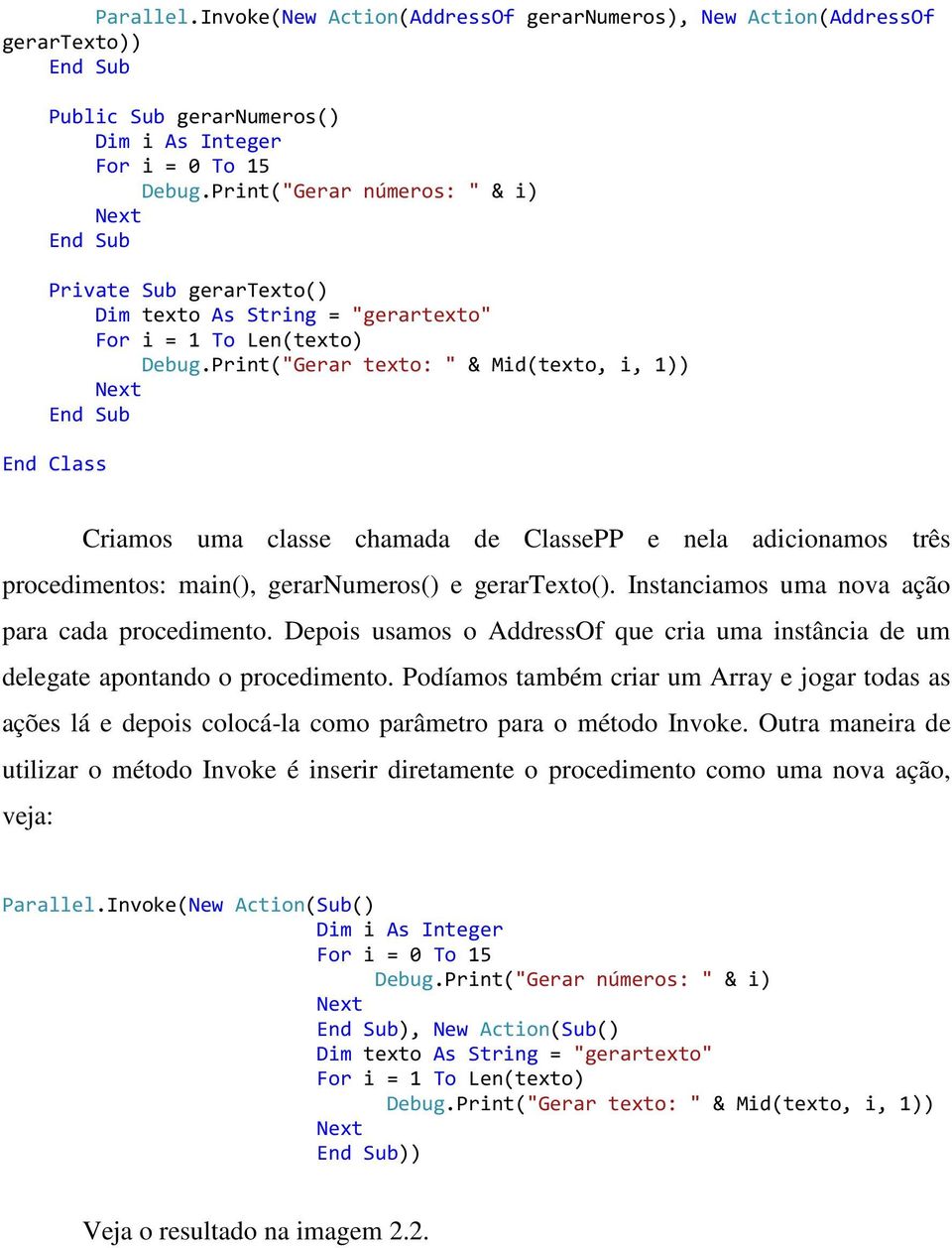 Print("Gerar texto: " & Mid(texto, i, 1)) Next End Sub End Class Criamos uma classe chamada de ClassePP e nela adicionamos três procedimentos: main(), gerarnumeros() e gerartexto().